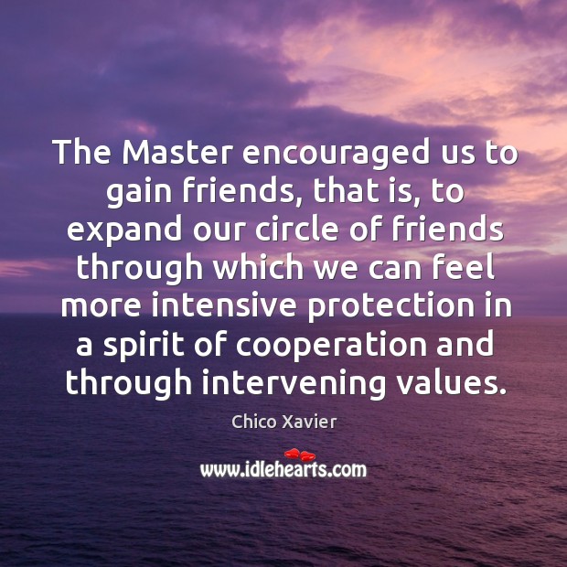 The Master encouraged us to gain friends, that is, to expand our Chico Xavier Picture Quote