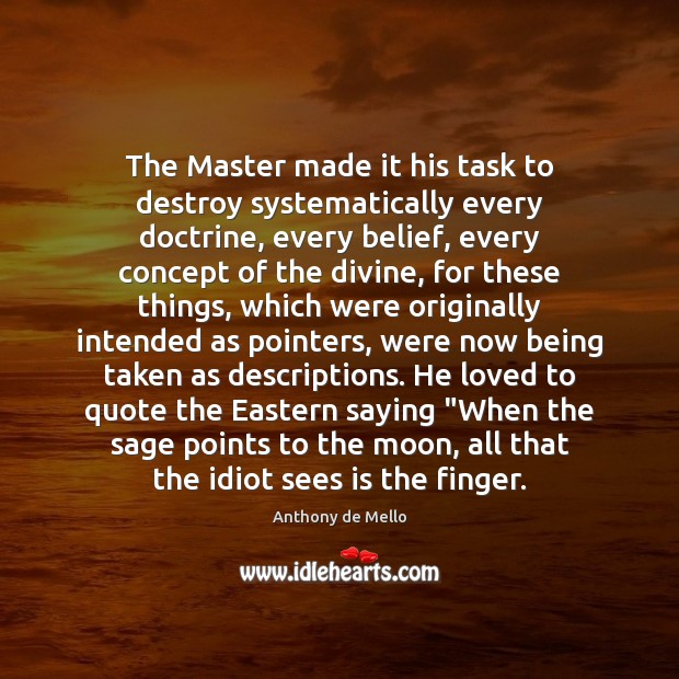 The Master made it his task to destroy systematically every doctrine, every Anthony de Mello Picture Quote