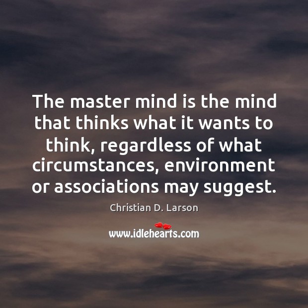 The master mind is the mind that thinks what it wants to Christian D. Larson Picture Quote
