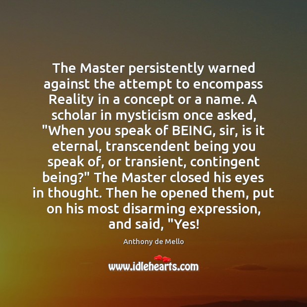 The Master persistently warned against the attempt to encompass Reality in a Anthony de Mello Picture Quote