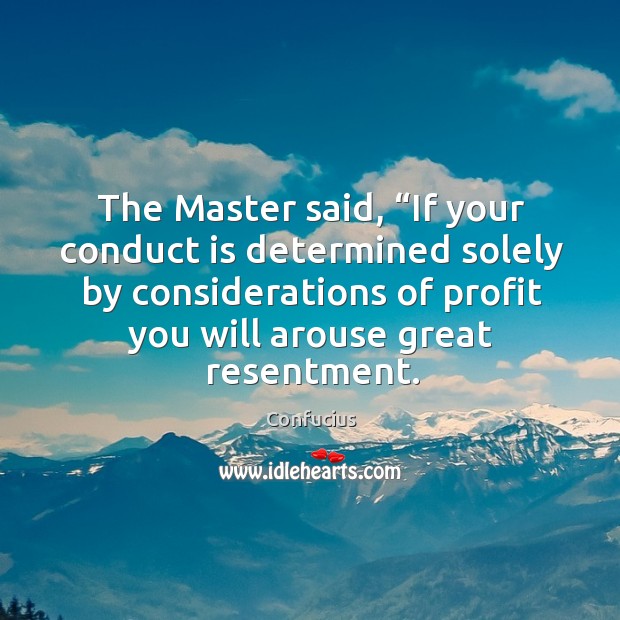 The Master said, “If your conduct is determined solely by considerations of Image