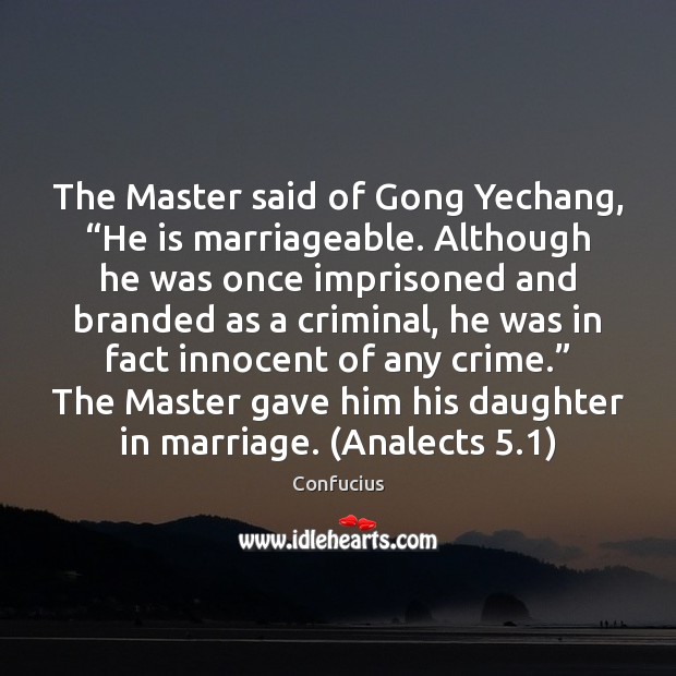 The Master said of Gong Yechang, “He is marriageable. Although he was Confucius Picture Quote