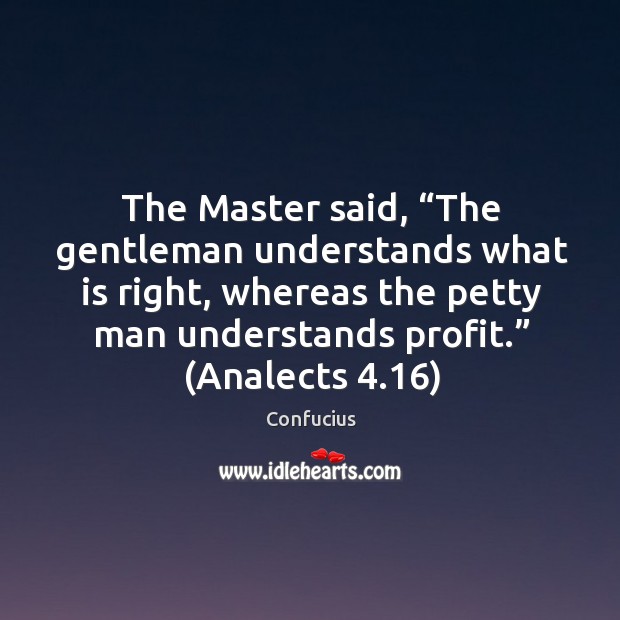 The Master said, “The gentleman understands what is right, whereas the petty Image