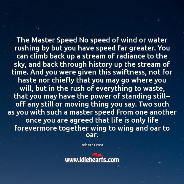 The Master Speed No speed of wind or water rushing by but Robert Frost Picture Quote