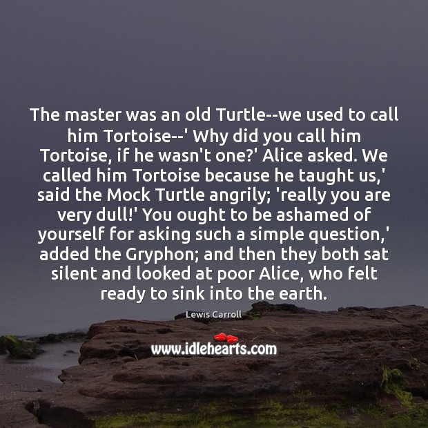 The master was an old Turtle–we used to call him Tortoise–‘ Why Lewis Carroll Picture Quote