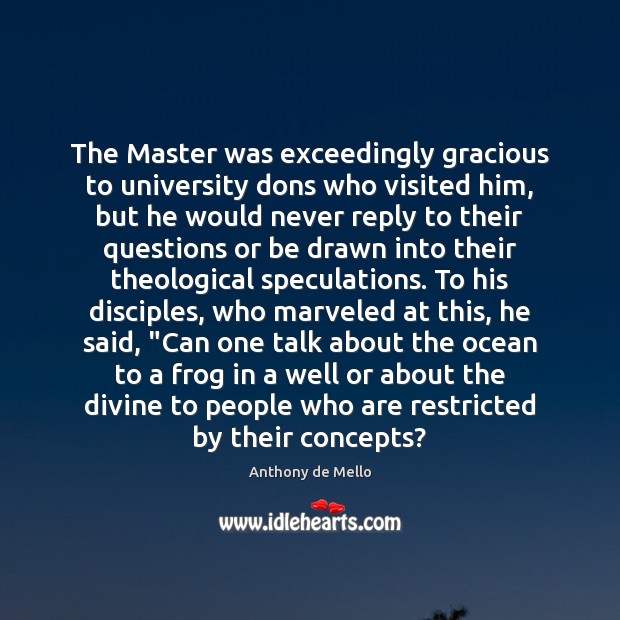 The Master was exceedingly gracious to university dons who visited him, but Anthony de Mello Picture Quote