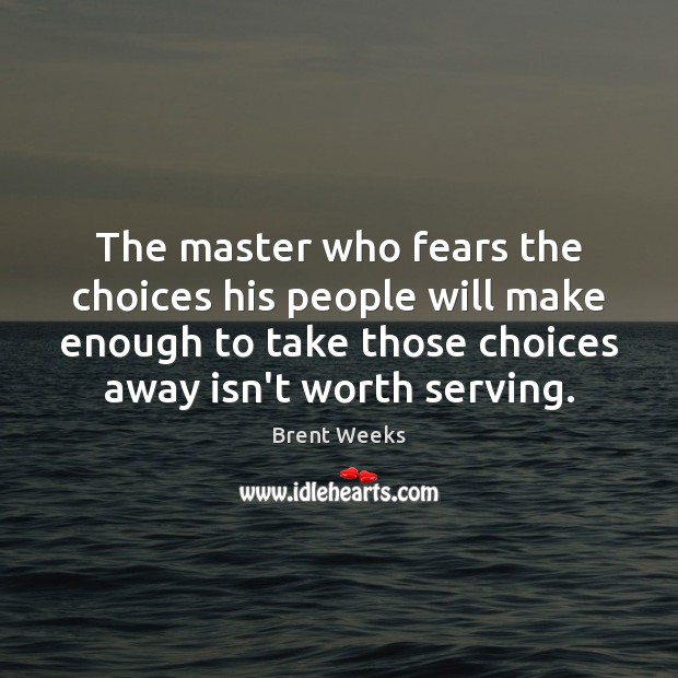 The master who fears the choices his people will make enough to Brent Weeks Picture Quote