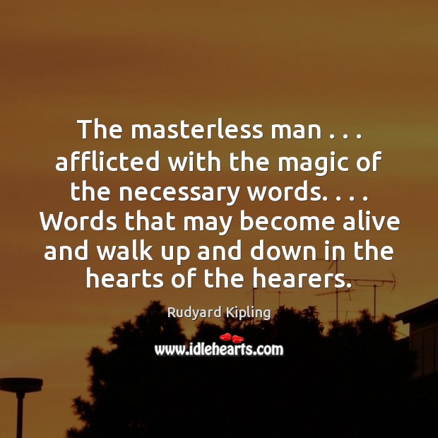 The masterless man . . . afflicted with the magic of the necessary words. . . . Words Rudyard Kipling Picture Quote