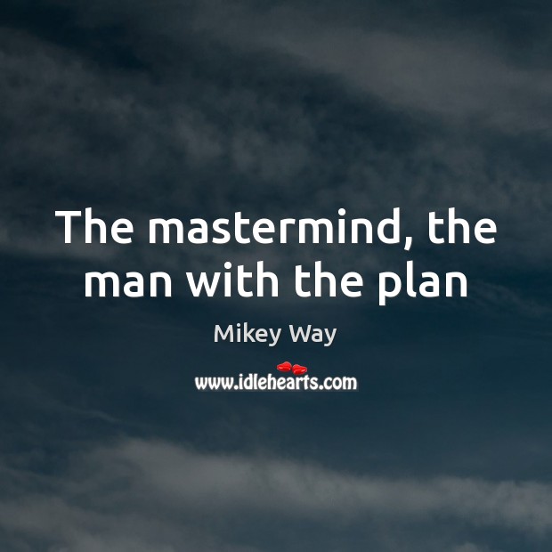 The mastermind, the man with the plan Mikey Way Picture Quote