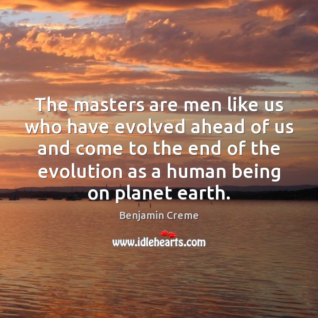 The masters are men like us who have evolved ahead of us Benjamin Creme Picture Quote
