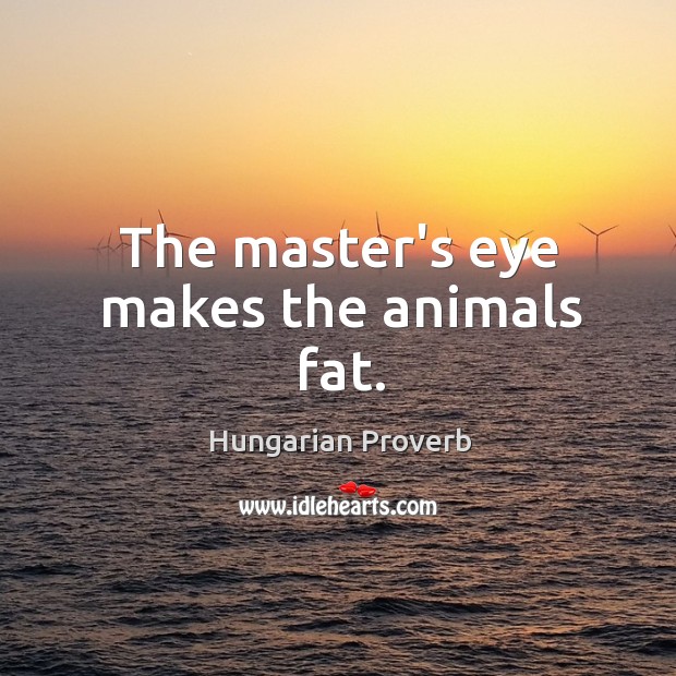 The master’s eye makes the animals fat. Image