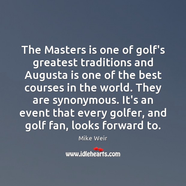 The Masters is one of golf’s greatest traditions and Augusta is one Mike Weir Picture Quote