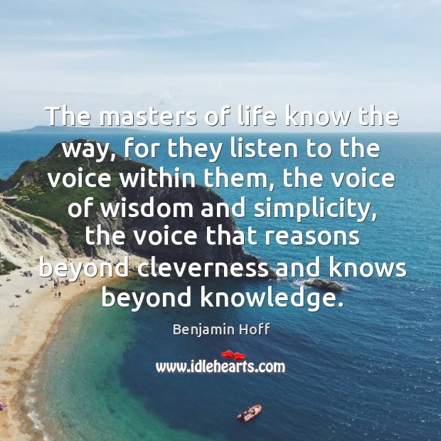 The masters of life know the way, for they listen to the Benjamin Hoff Picture Quote
