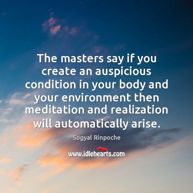 The masters say if you create an auspicious condition in your body Sogyal Rinpoche Picture Quote