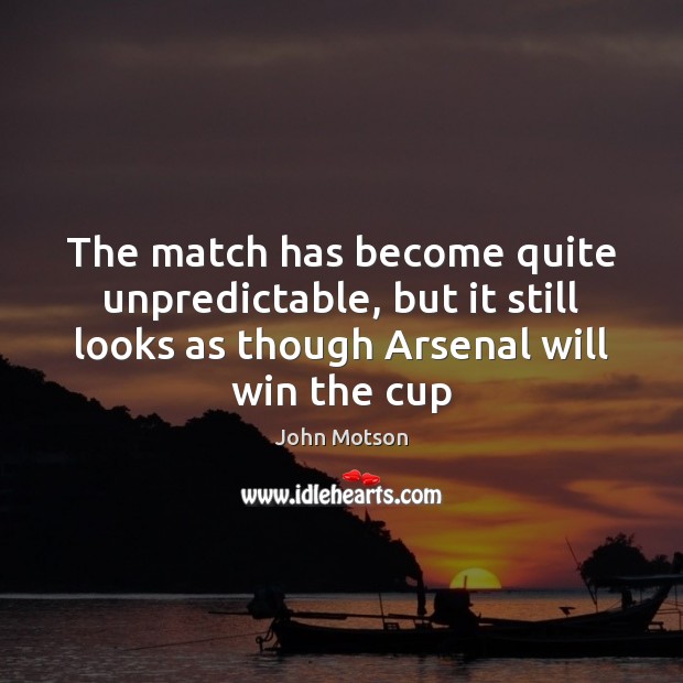 The match has become quite unpredictable, but it still looks as though John Motson Picture Quote