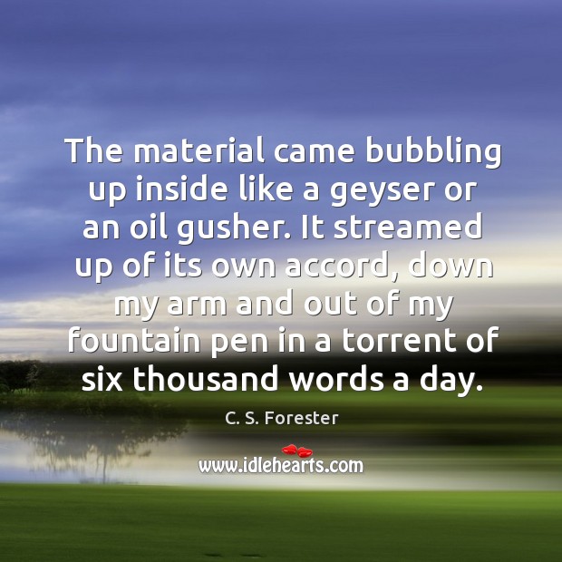 The material came bubbling up inside like a geyser or an oil gusher. C. S. Forester Picture Quote