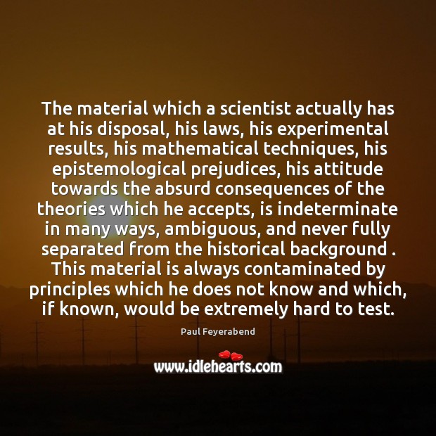 The material which a scientist actually has at his disposal, his laws, Paul Feyerabend Picture Quote