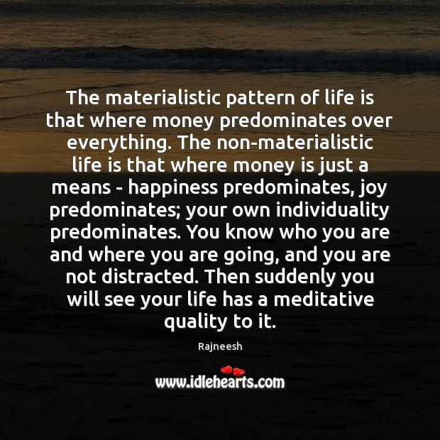 The materialistic pattern of life is that where money predominates over everything. Rajneesh Picture Quote