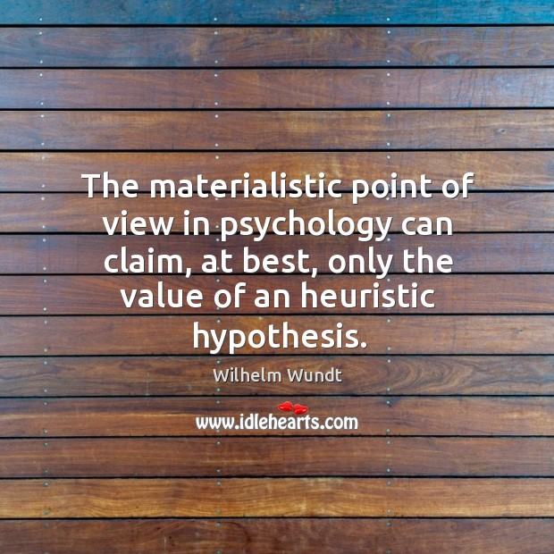 The materialistic point of view in psychology can claim, at best, only the value of an heuristic hypothesis. Image