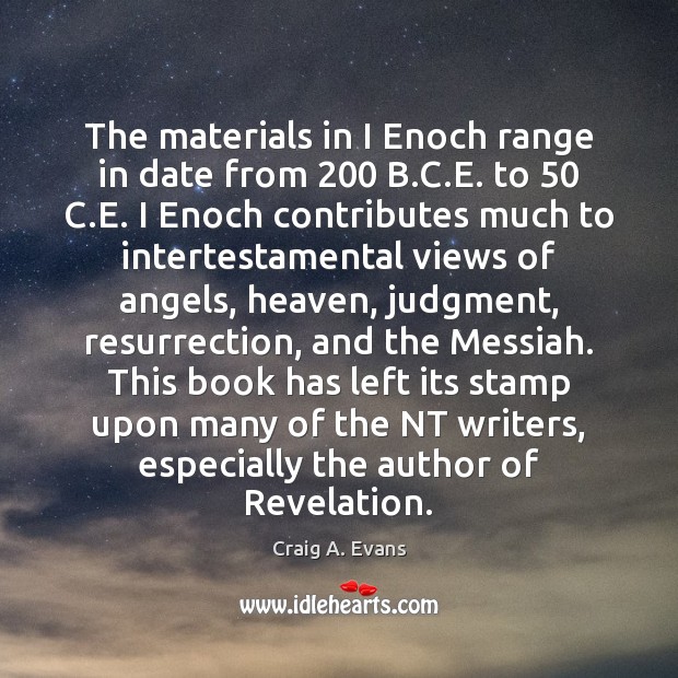 The materials in I Enoch range in date from 200 B.C.E. Craig A. Evans Picture Quote