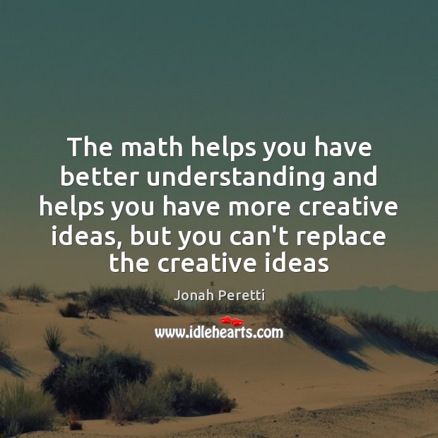 The math helps you have better understanding and helps you have more Jonah Peretti Picture Quote