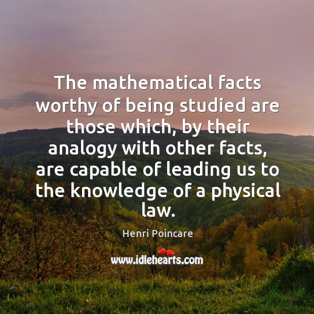 The mathematical facts worthy of being studied are those which, by their analogy with other facts Henri Poincare Picture Quote