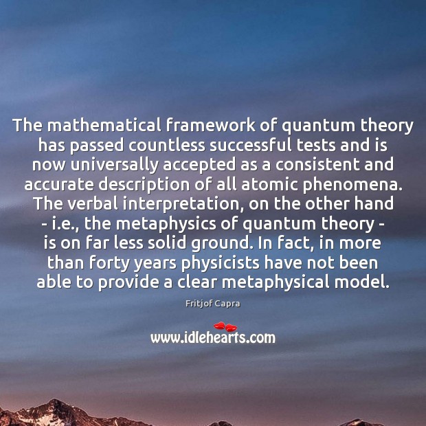 The mathematical framework of quantum theory has passed countless successful tests and Fritjof Capra Picture Quote