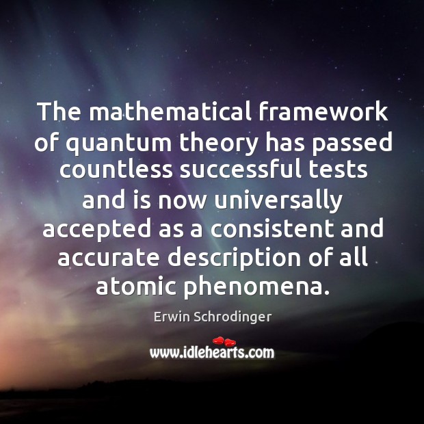 The mathematical framework of quantum theory has passed countless successful tests and is now universally Erwin Schrodinger Picture Quote