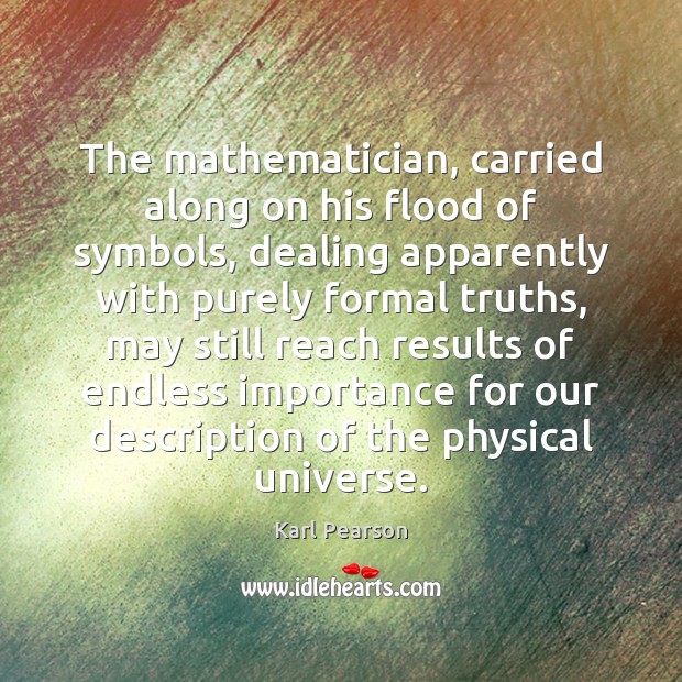 The mathematician, carried along on his flood of symbols, dealing apparently with Image