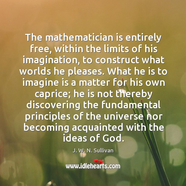 The mathematician is entirely free, within the limits of his imagination, to J. W. N. Sullivan Picture Quote