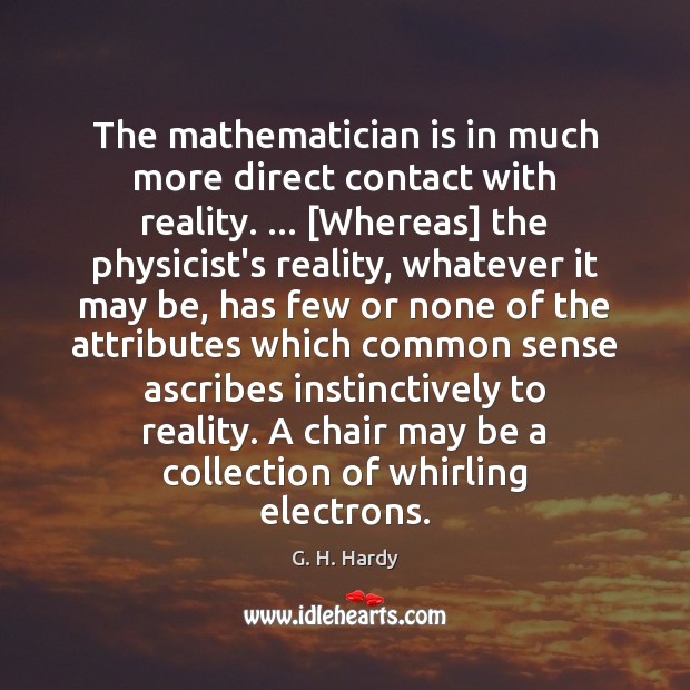 The mathematician is in much more direct contact with reality. … [Whereas] the Image