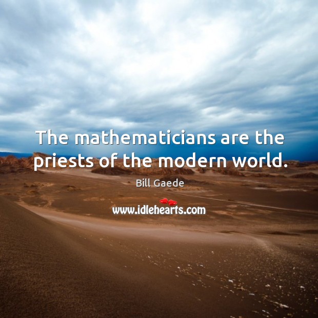 The mathematicians are the priests of the modern world. Bill Gaede Picture Quote