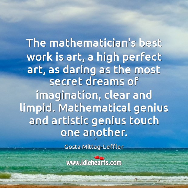The mathematician’s best work is art, a high perfect art, as daring Gosta Mittag-Leffler Picture Quote