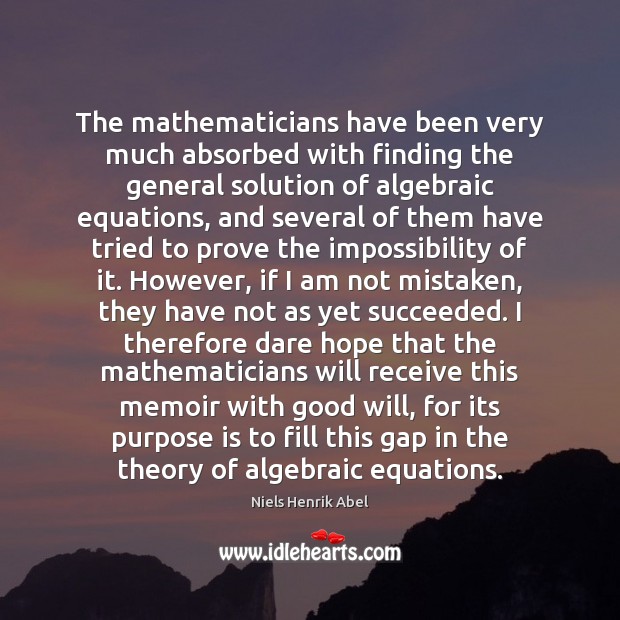 The mathematicians have been very much absorbed with finding the general solution Niels Henrik Abel Picture Quote