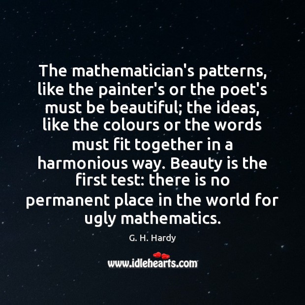 The mathematician’s patterns, like the painter’s or the poet’s must be beautiful; Beauty Quotes Image