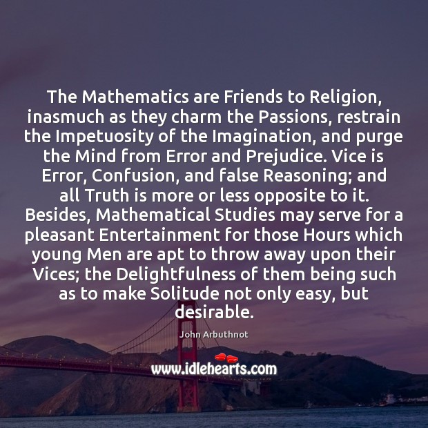The Mathematics are Friends to Religion, inasmuch as they charm the Passions, John Arbuthnot Picture Quote