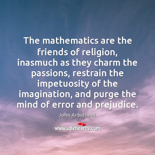 The mathematics are the friends of religion, inasmuch as they charm the John Arbuthnot Picture Quote