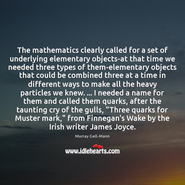 The mathematics clearly called for a set of underlying elementary objects-at that 