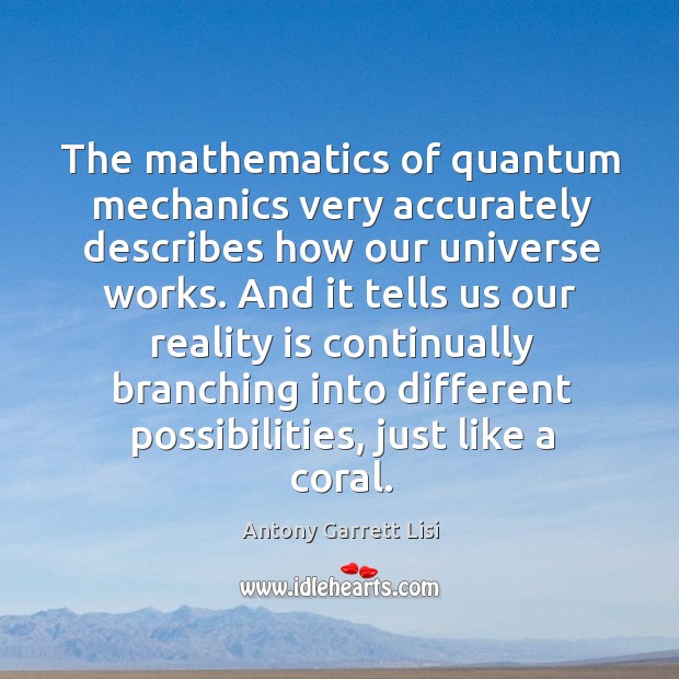 The mathematics of quantum mechanics very accurately describes how our universe works. Antony Garrett Lisi Picture Quote