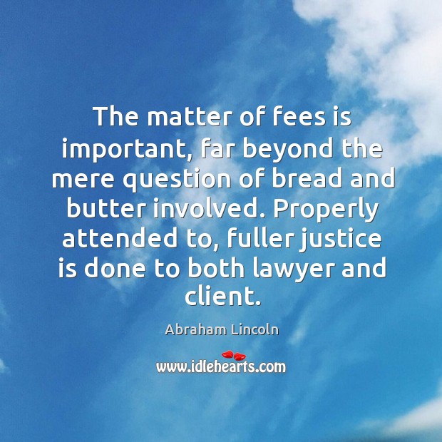 The matter of fees is important, far beyond the mere question of Abraham Lincoln Picture Quote