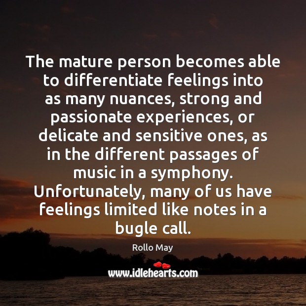 The mature person becomes able to differentiate feelings into as many nuances, Rollo May Picture Quote