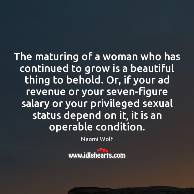 The maturing of a woman who has continued to grow is a Naomi Wolf Picture Quote