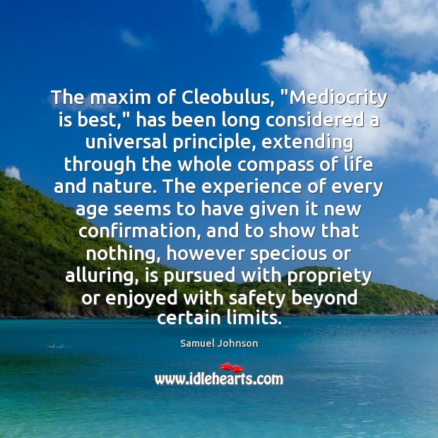 The maxim of Cleobulus, “Mediocrity is best,” has been long considered a Samuel Johnson Picture Quote