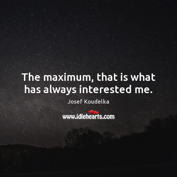 The maximum, that is what has always interested me. Image