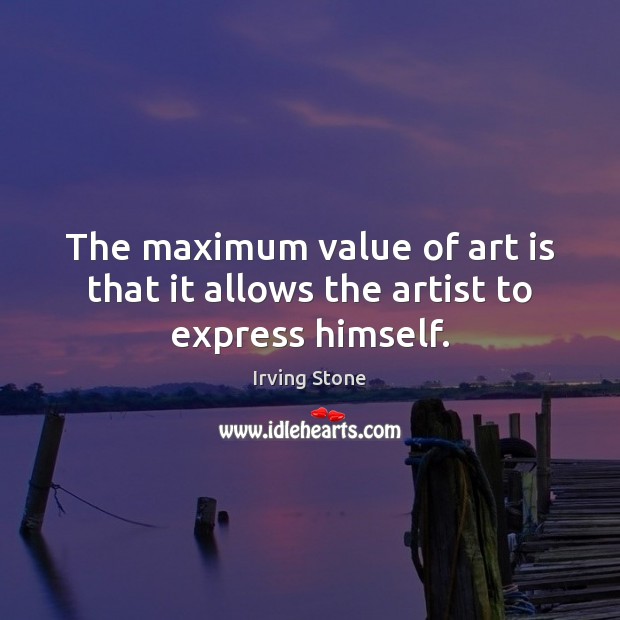 The maximum value of art is that it allows the artist to express himself. Value Quotes Image