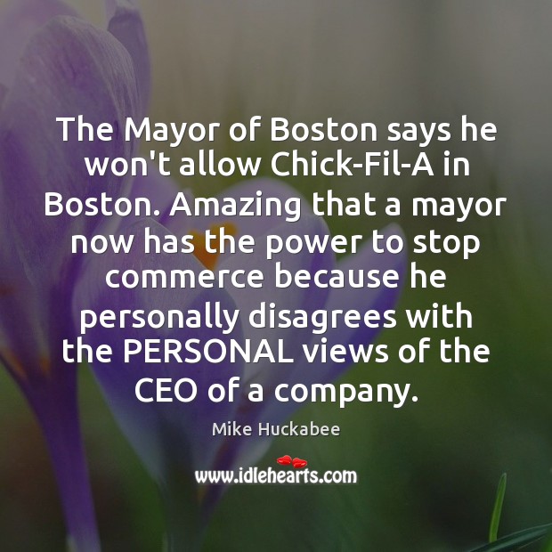 The Mayor of Boston says he won’t allow Chick-Fil-A in Boston. Amazing Mike Huckabee Picture Quote