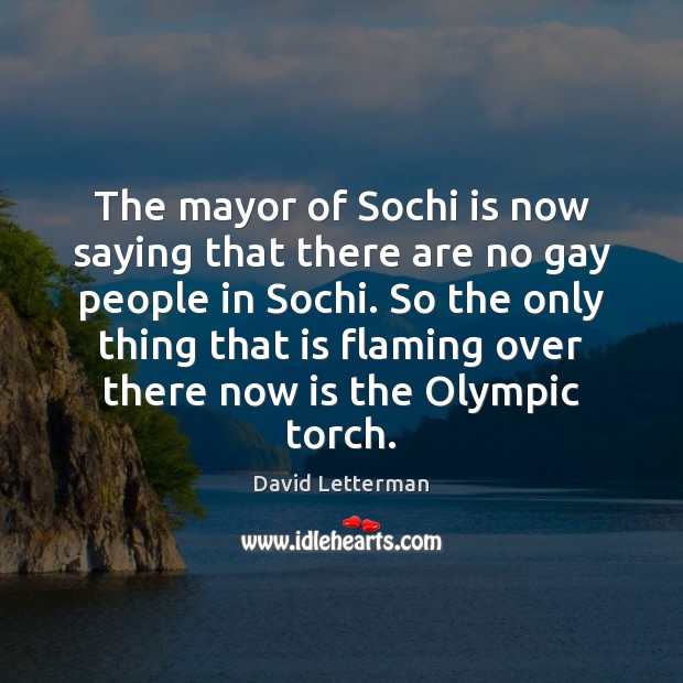 The mayor of Sochi is now saying that there are no gay David Letterman Picture Quote
