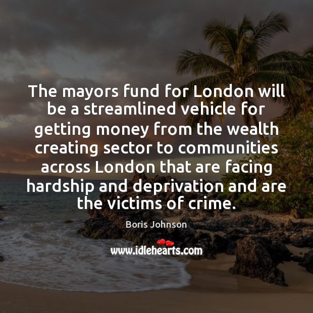 The mayors fund for London will be a streamlined vehicle for getting Boris Johnson Picture Quote