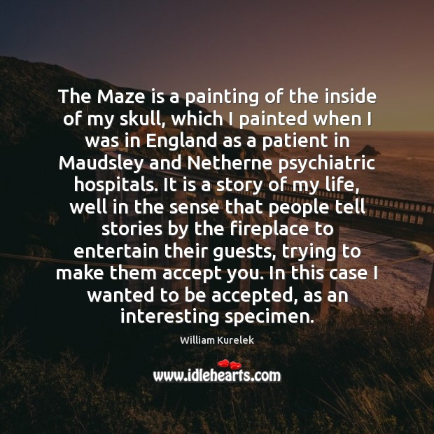 The Maze is a painting of the inside of my skull, which 
