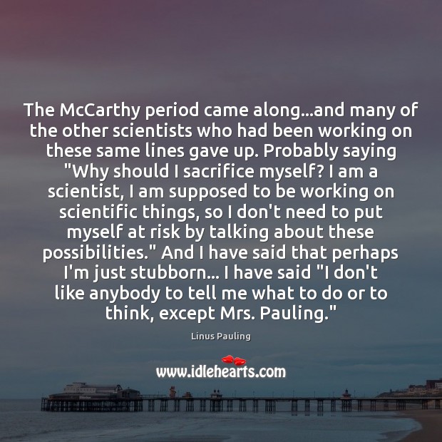 The McCarthy period came along…and many of the other scientists who Linus Pauling Picture Quote